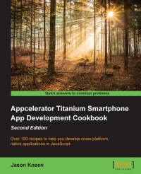 Appcelerator Titanium Smartphone App Development Cookbook, 2nd Edition