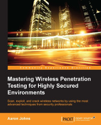 Mastering Wireless Penetration Testing for Highly Secured Environments