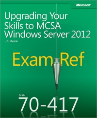 Exam Ref 70-417: Upgrading Your Skills to MCSA Windows Server 2012