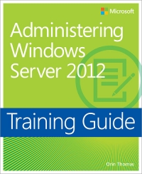 Training Guide: Administering Windows Server 2012