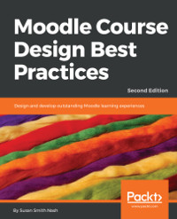 Moodle Course Design Best Practices, 2nd Edition