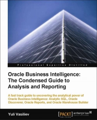 Oracle Business Intelligence: The Condensed Guide to Analysis and Reporting