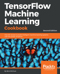 TensorFlow Machine Learning Cookbook, 2nd Edition