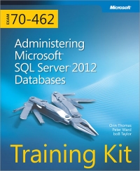 Training Kit (Exam 70-462): Administering Microsoft SQL Server 2012 Databases